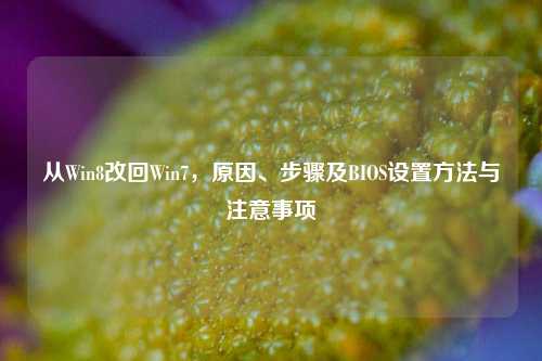从Win8改回Win7，原因、步骤及BIOS设置方法与注意事项