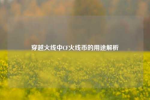 穿越火线中CF火线币的用途解析