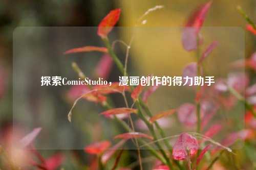 探索ComicStudio,漫画创作的得力助手