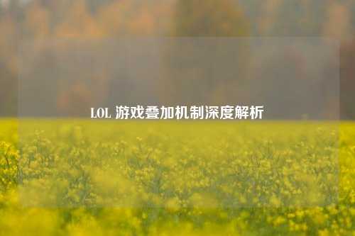 LOL 游戏叠加机制深度解析