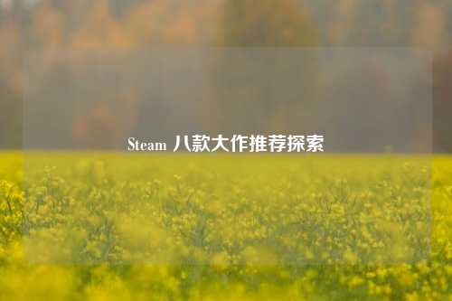 Steam 八款大作推荐探索