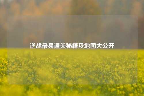 逆战最易通关秘籍及地图大公开